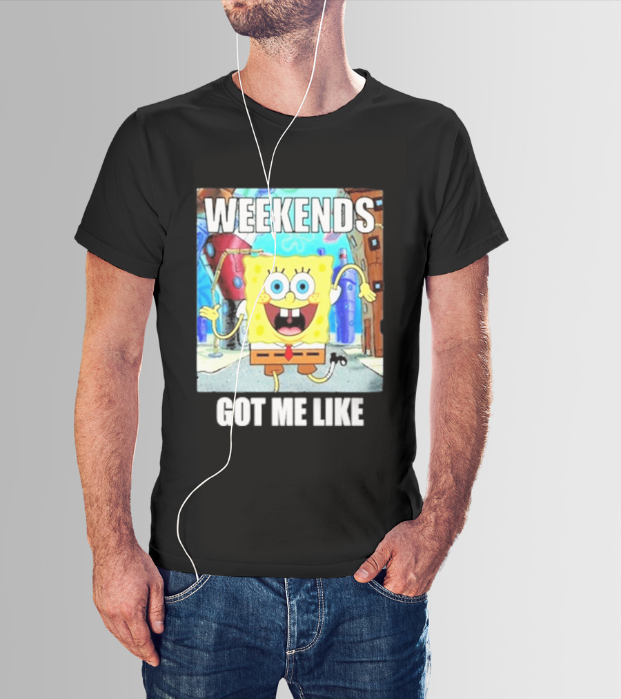 Weekends Got Me Like SpongeBob SquarePants Excited Pose T-Shirt