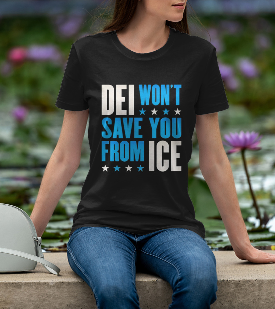 DEI Won't Save You From ICE Stars T-Shirt