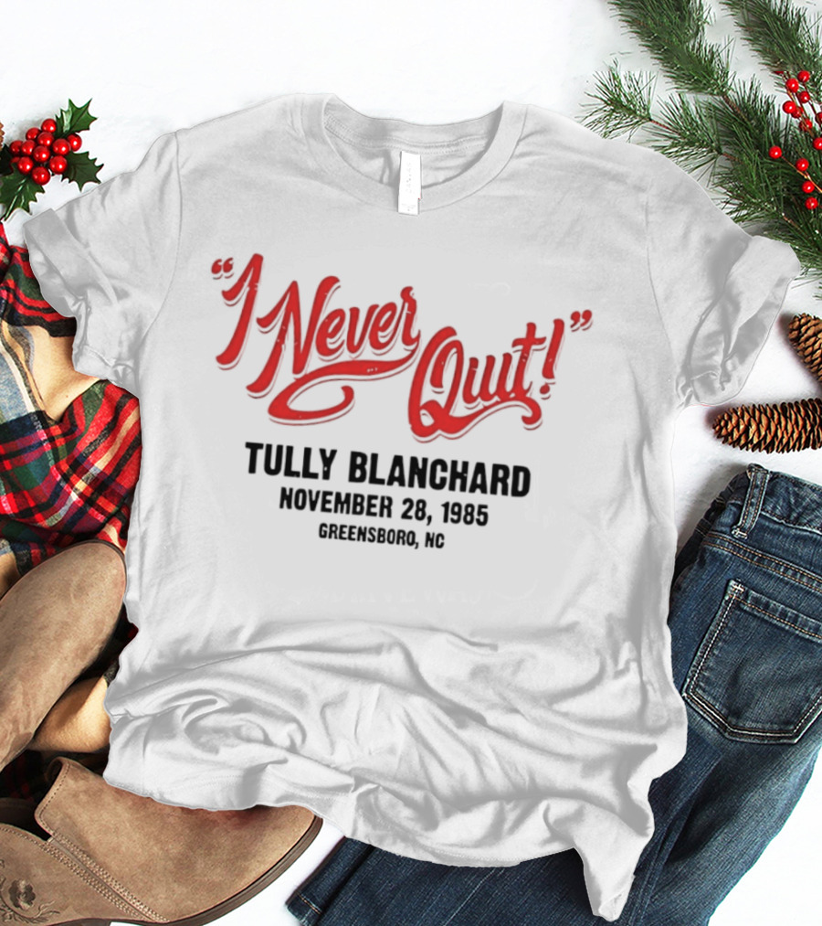 I Never Quit Tully Blanchard November 24 1985 Greensboro NC T-Shirt