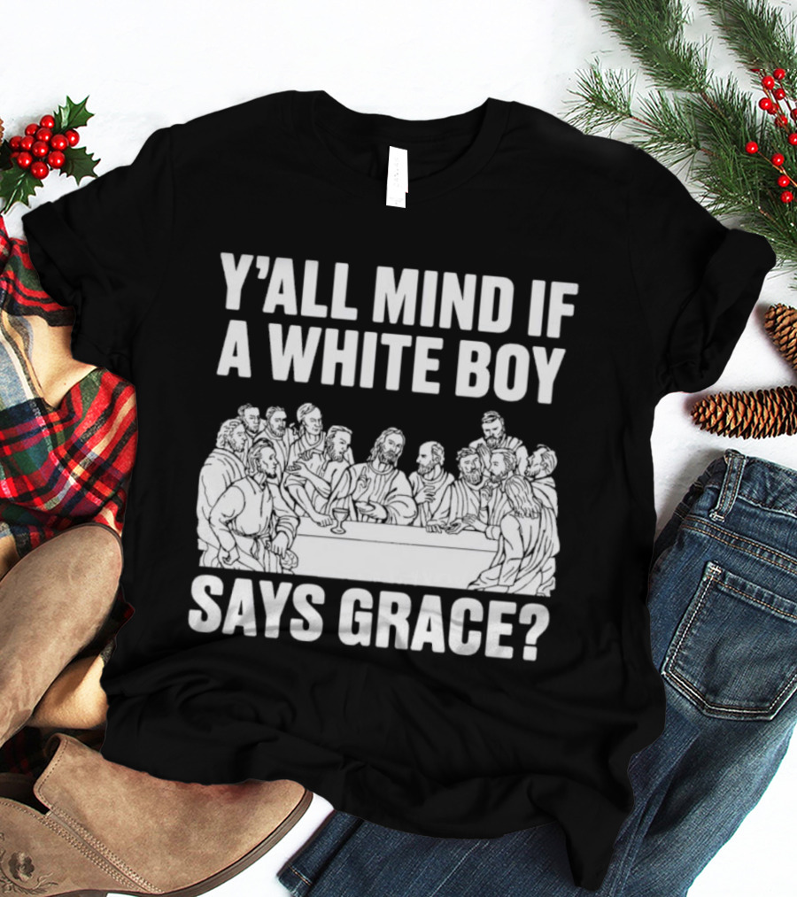 Y'all Mind If A White Boy Says Grace Last Supper T-Shirt