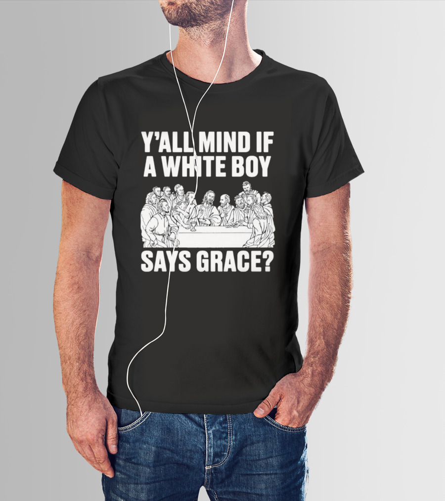 Y'all Mind If A White Boy Says Grace Last Supper T-Shirt
