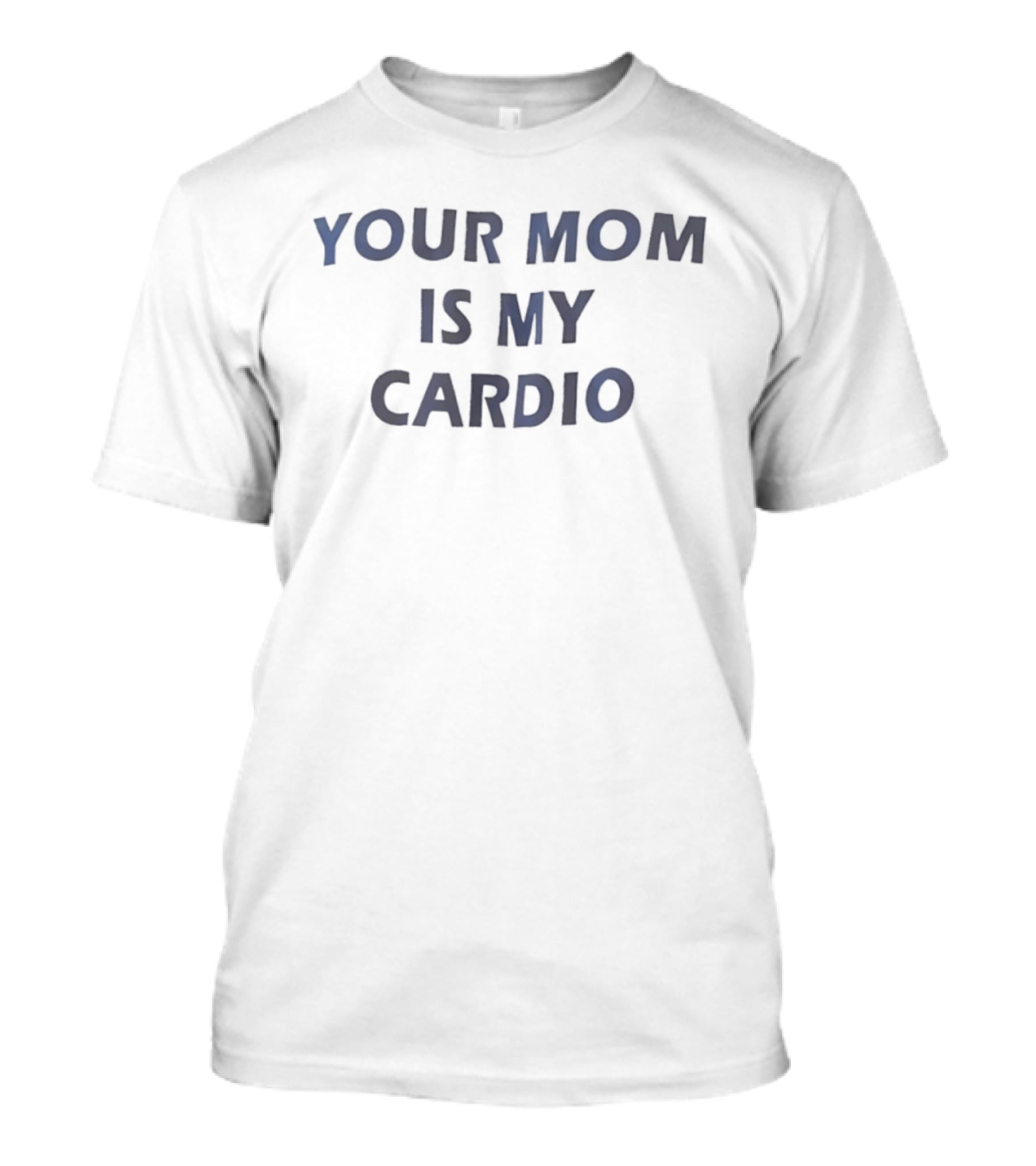 Your Mom Is My Cardio Fitness Humor T-Shirt