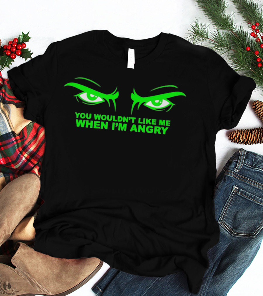 You Wouldn't Like Me When I'm Angry Green Eyes T-Shirt
