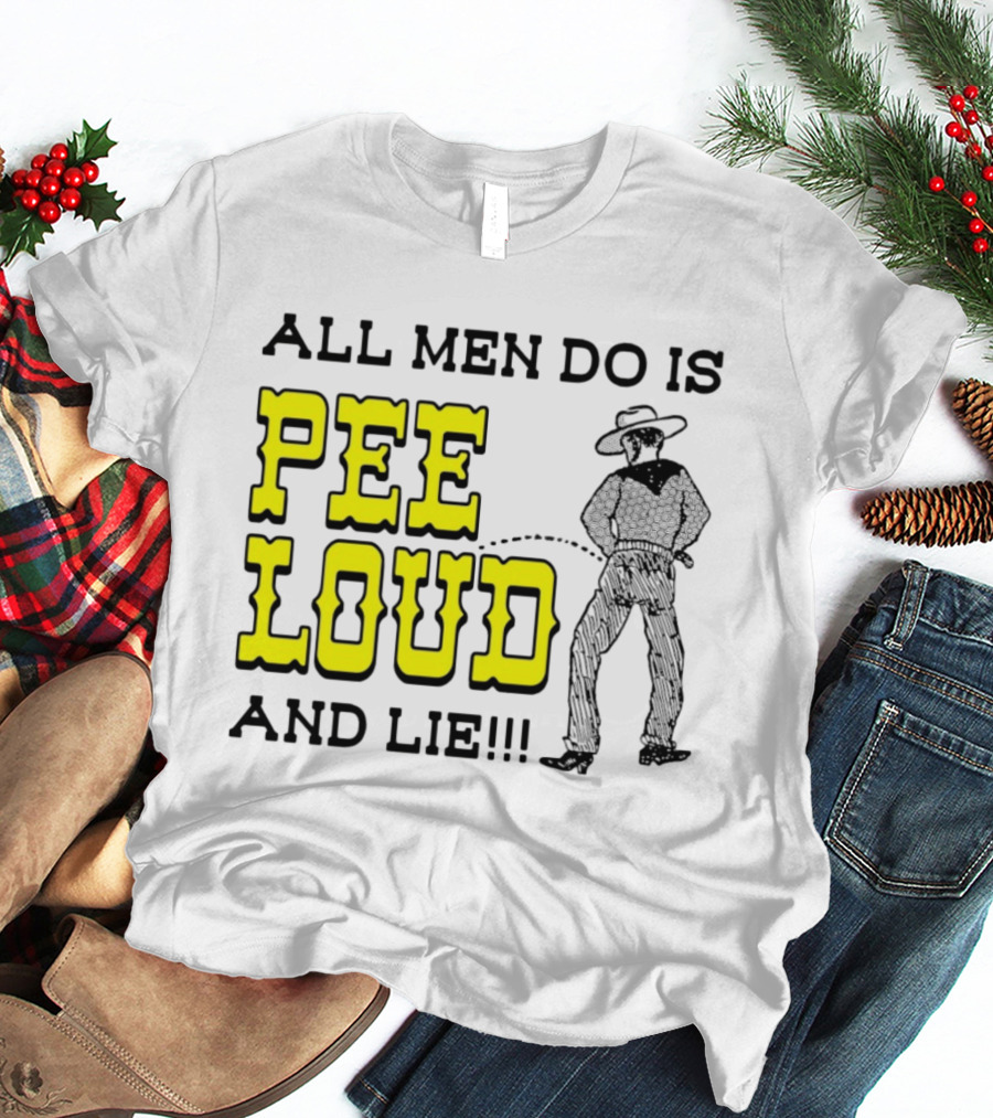 All Men Do Is Pee Loud And Lie Funny Cowboy T-Shirt