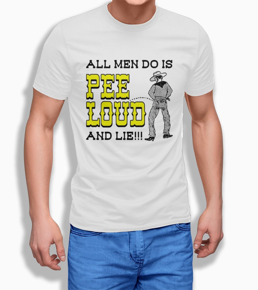 All Men Do Is Pee Loud And Lie Funny Cowboy T-Shirt