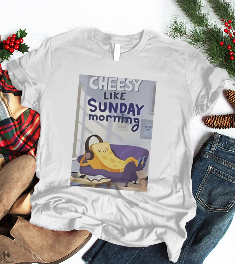 Cheesy Like Sunday Morning Relaxing Cheese Listening To Music T-Shirt