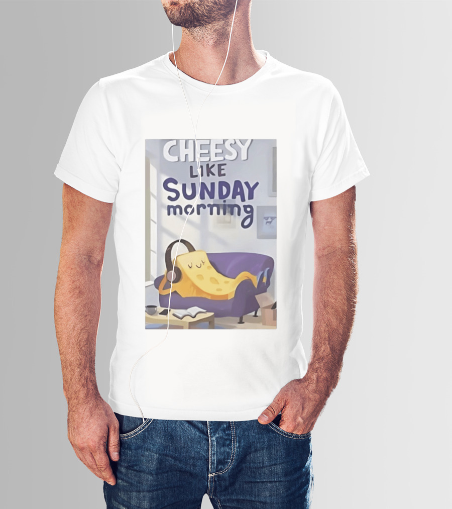 Cheesy Like Sunday Morning Relaxing Cheese Listening To Music T-Shirt