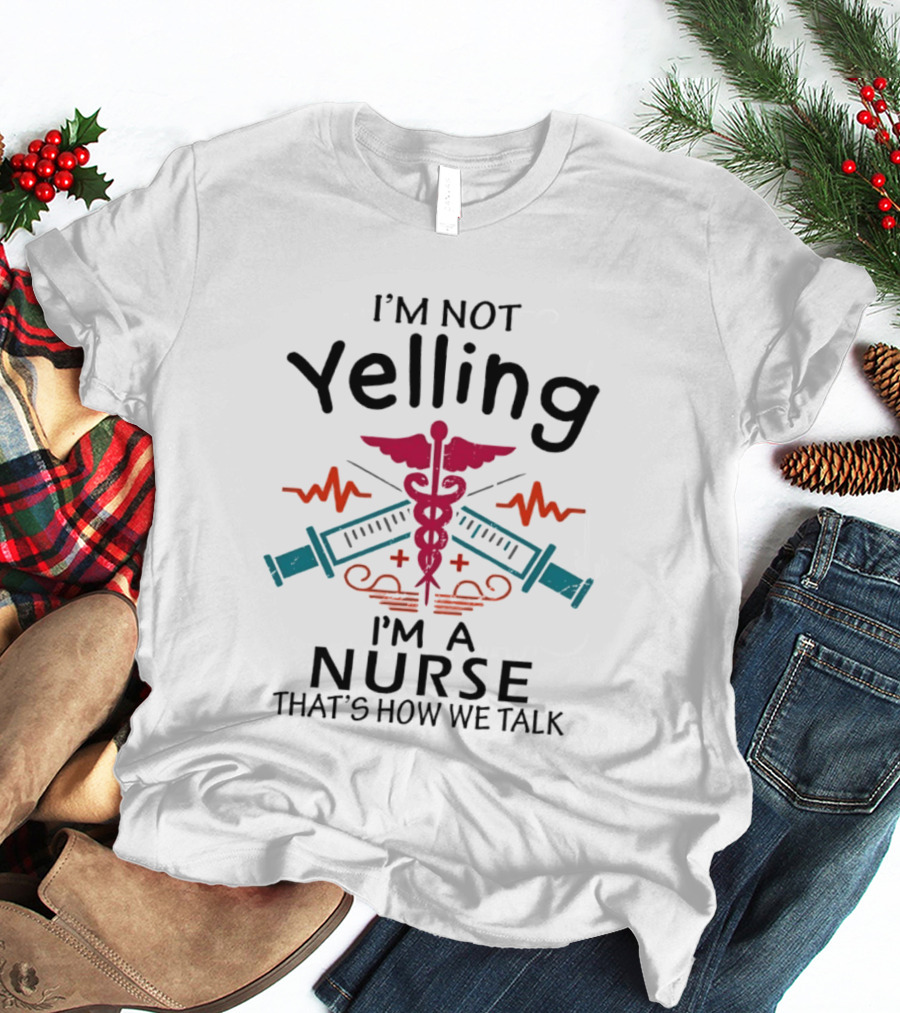 I'm Not Yelling I'm A Nurse That's How We Talk Caduceus And Syringe T-Shirt