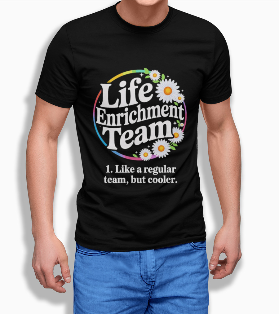 Life Enrichment Team Like A Regular Team But Cooler Rainbow Daisy Blossoms T-Shirt