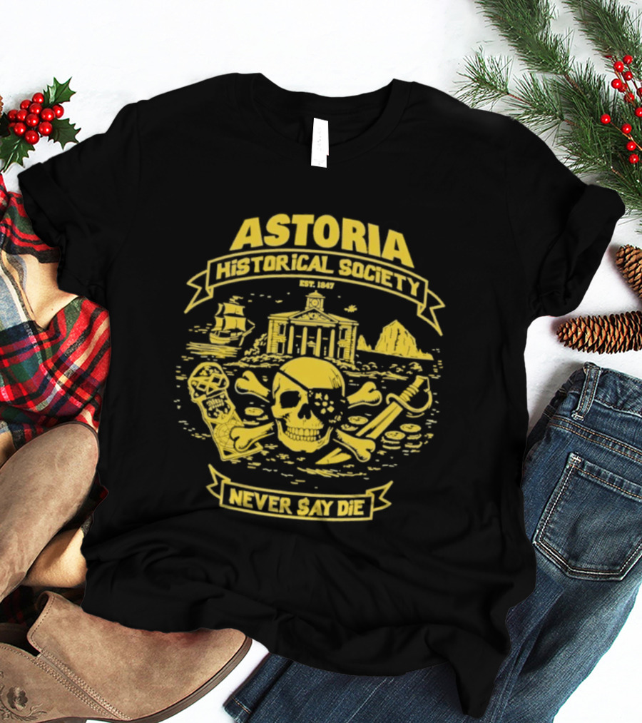 Astoria Historical Society Skull And Crossbones Never Say Die Since 1985 T-Shirt