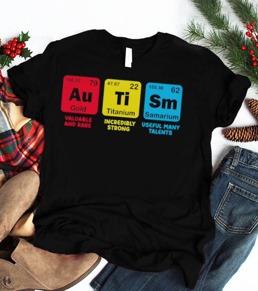 Au Gold Valuable And Rare Ti Titanium Incredibly Strong Sm Samarium Useful Many Talents T-Shirt
