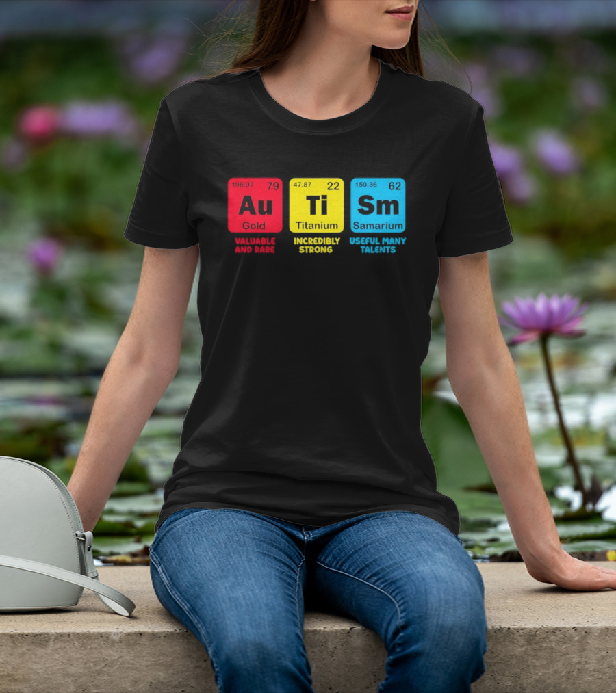 Au Gold Valuable And Rare Ti Titanium Incredibly Strong Sm Samarium Useful Many Talents T-Shirt