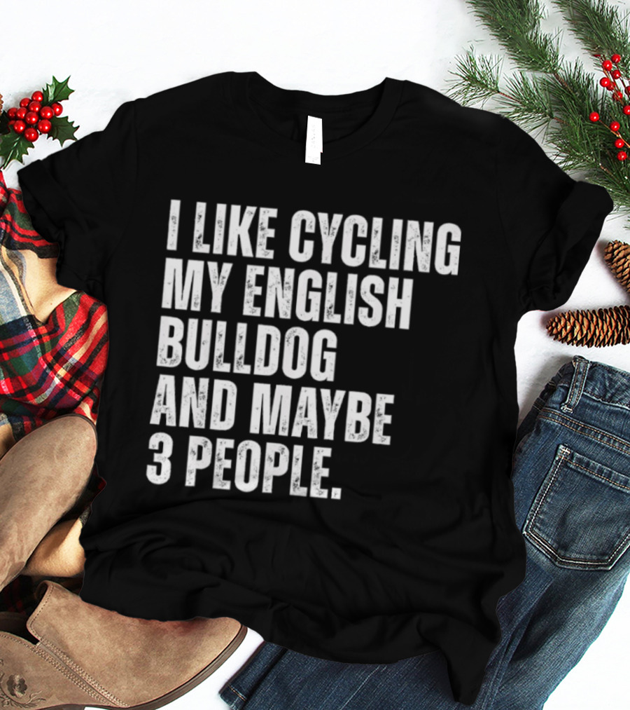 I Like Cycling My English Bulldog And Maybe 3 People Owner Cyclist T-Shirt