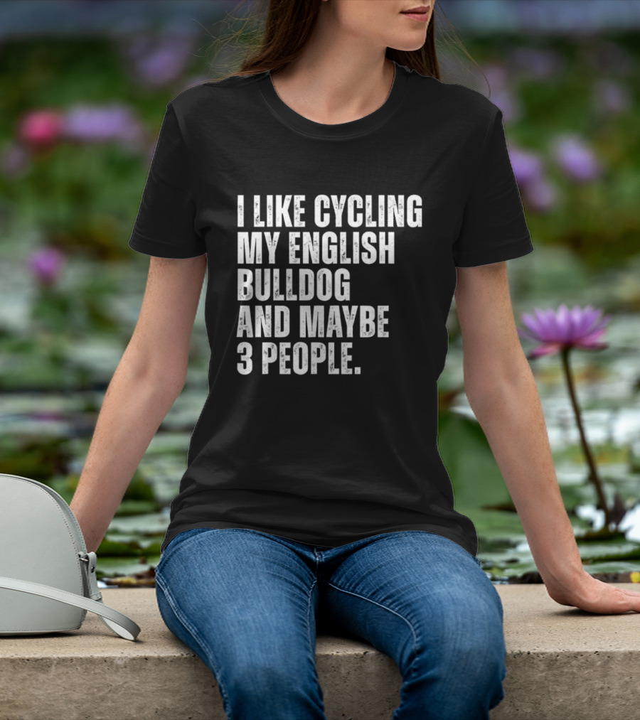 I Like Cycling My English Bulldog And Maybe 3 People Owner Cyclist T-Shirt