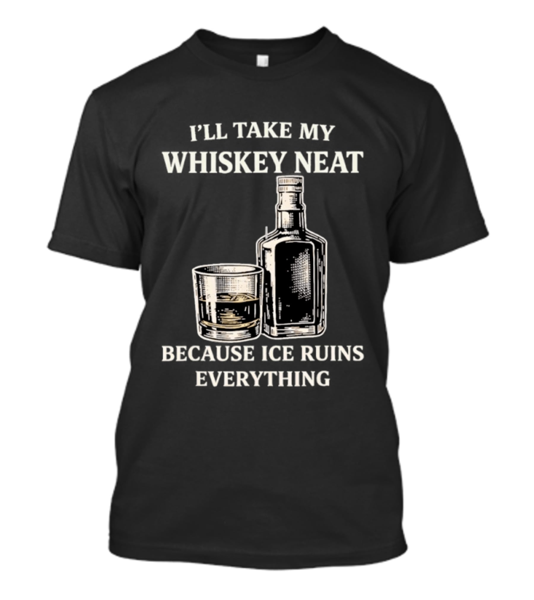 I'll Take My Whiskey Neat Because Ice Ruins Everything T-Shirt