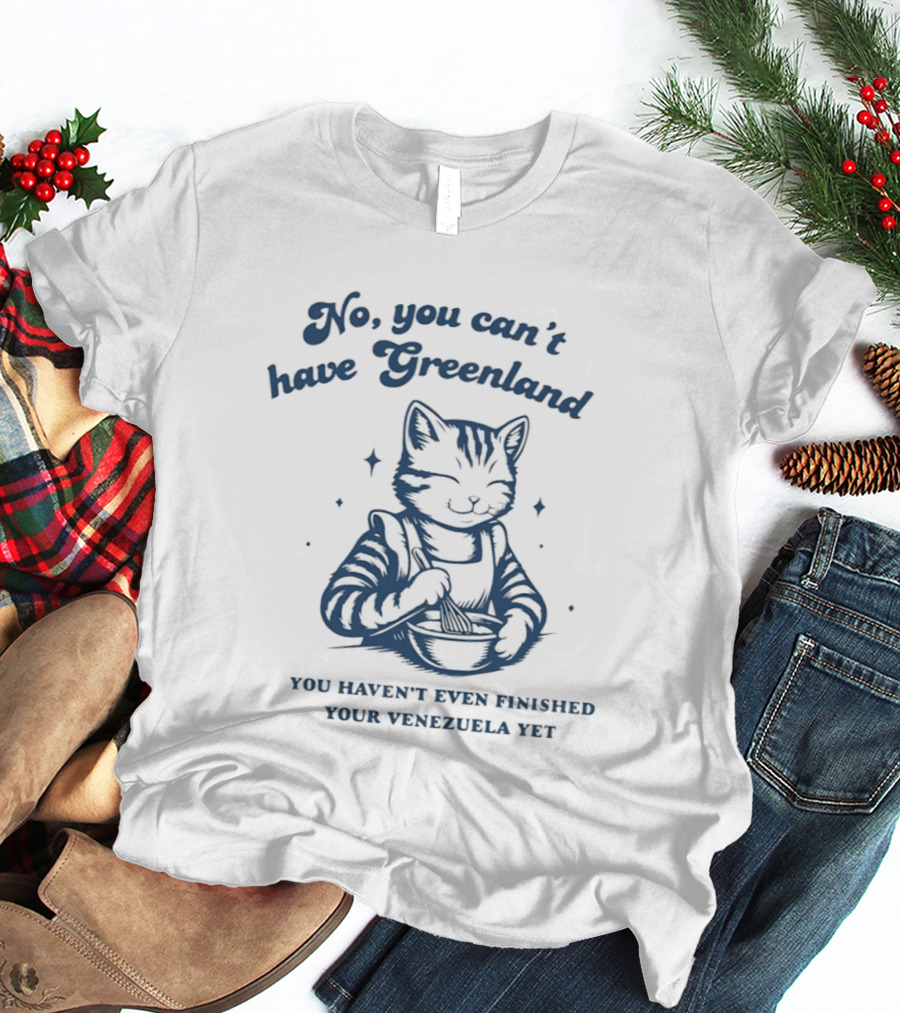 Cat Eating No You Can't Have Greenland Haven't Finished Venezuelan Yet T-Shirt