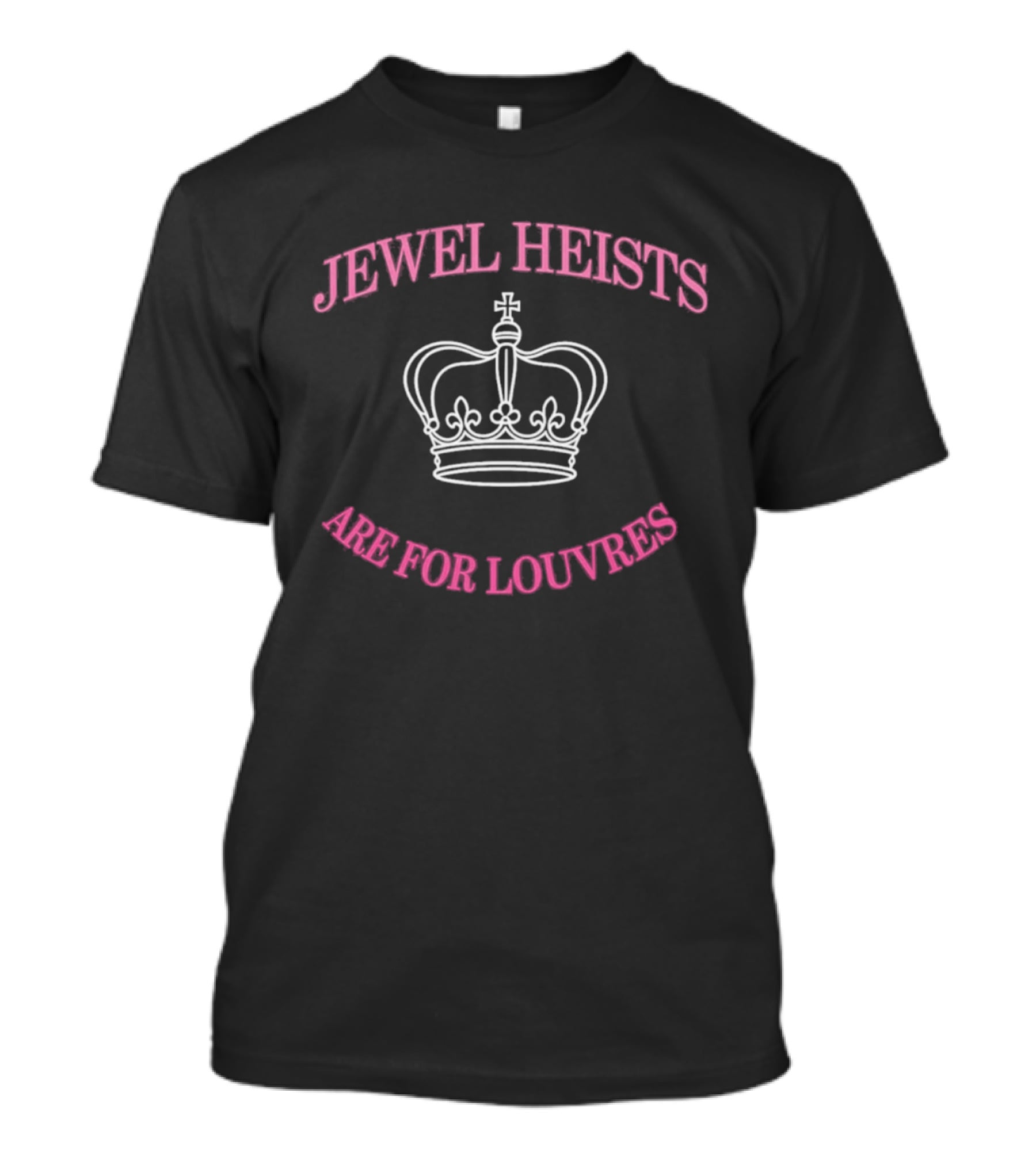 Jewel Heists Are For Louvres Crown T-Shirt