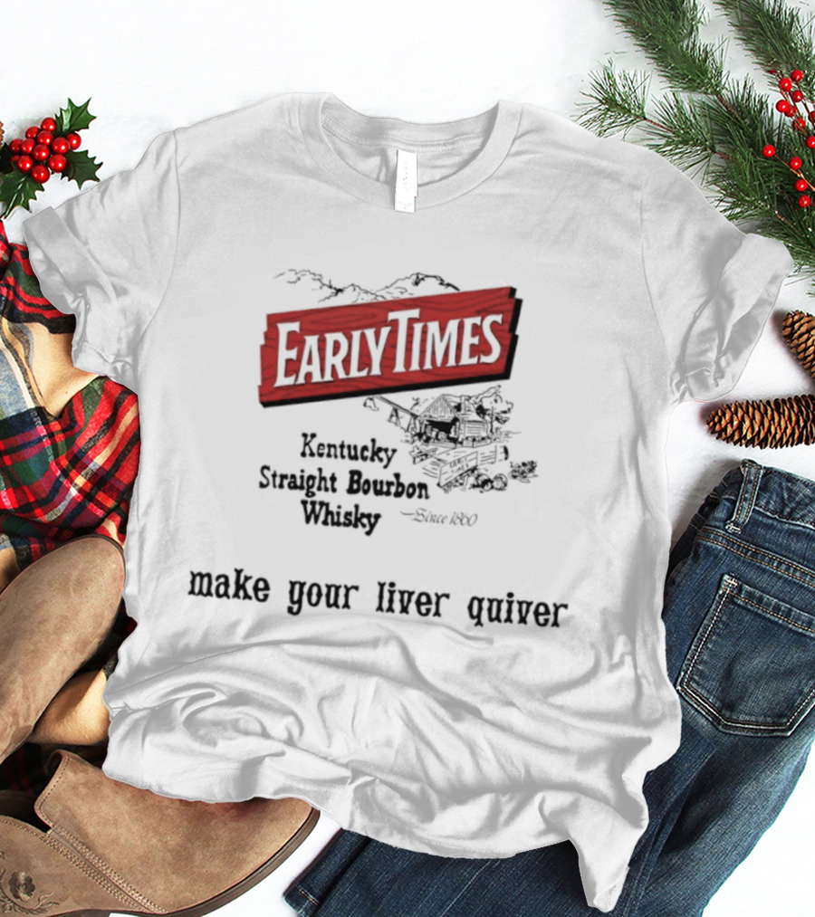 Early Times Kentucky Straight Bourbon Whiskey Established 1860 Make Your Liver Quiver T-Shirt