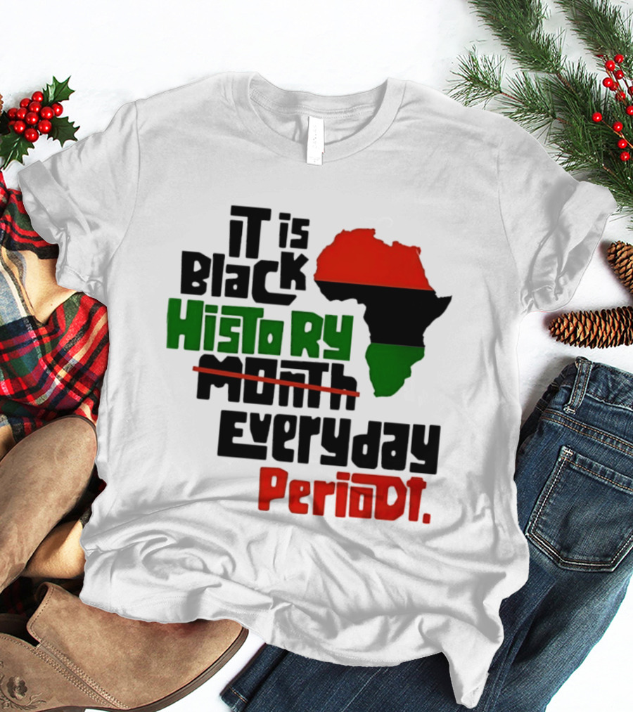 It Is Black History Everyday Periodt Africa Map T-Shirt