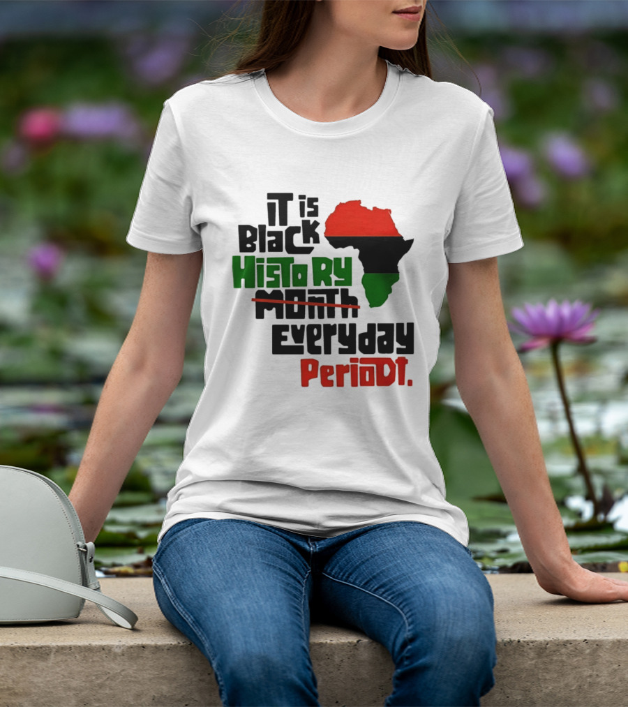 It Is Black History Everyday Periodt Africa Map T-Shirt