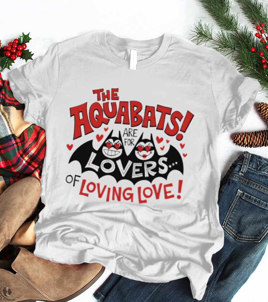 The Aquabats Are For Lovers Of Loving Love T-Shirt