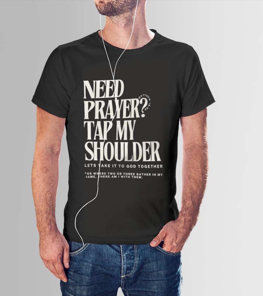 Need Prayer Tap My Shoulder Let's Take It To God Together Matthew 18 20 T-Shirt