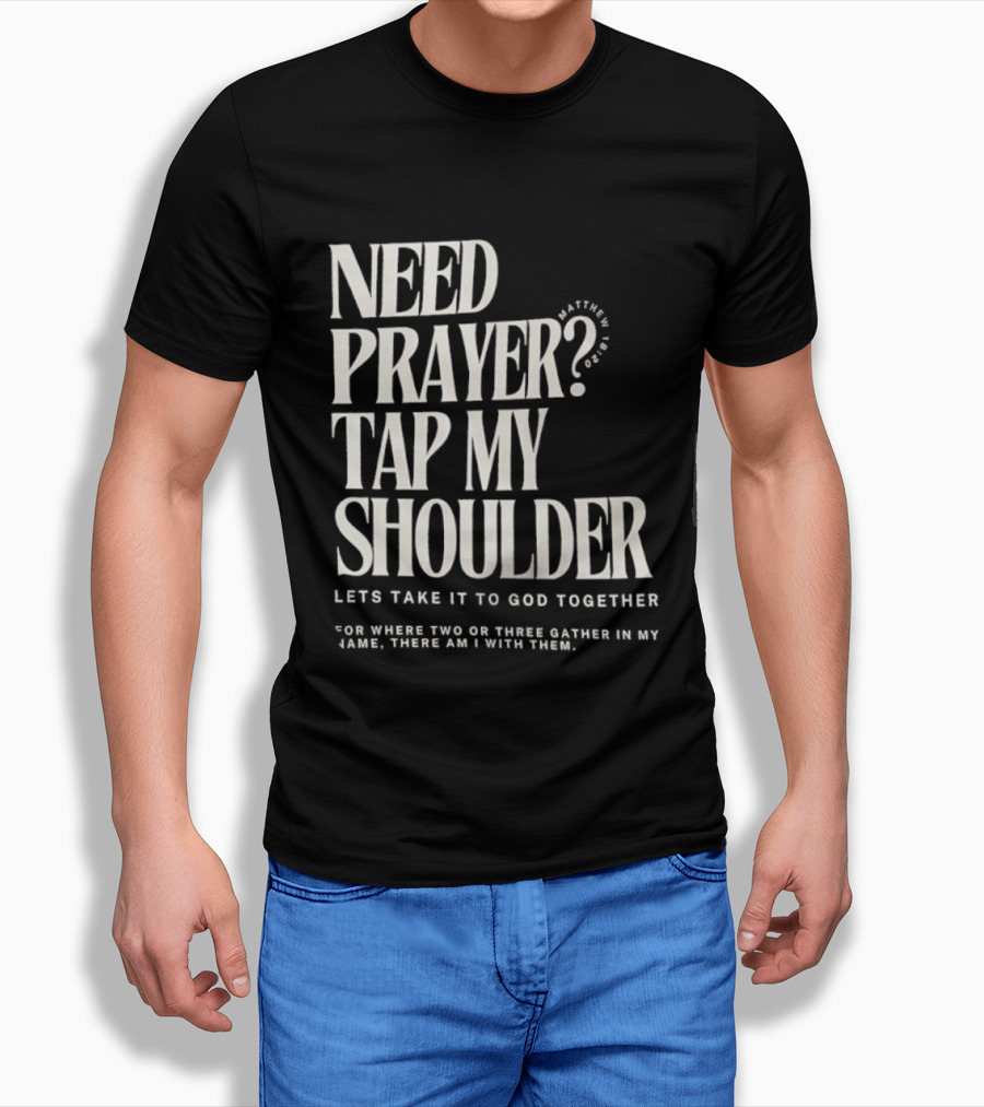 Need Prayer Tap My Shoulder Let's Take It To God Together Matthew 18 20 T-Shirt