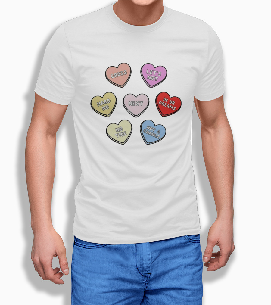 Sarcastic Candy Hearts With Phrases Gross Let's Not Hard No Next In Ur Dreams T-Shirt