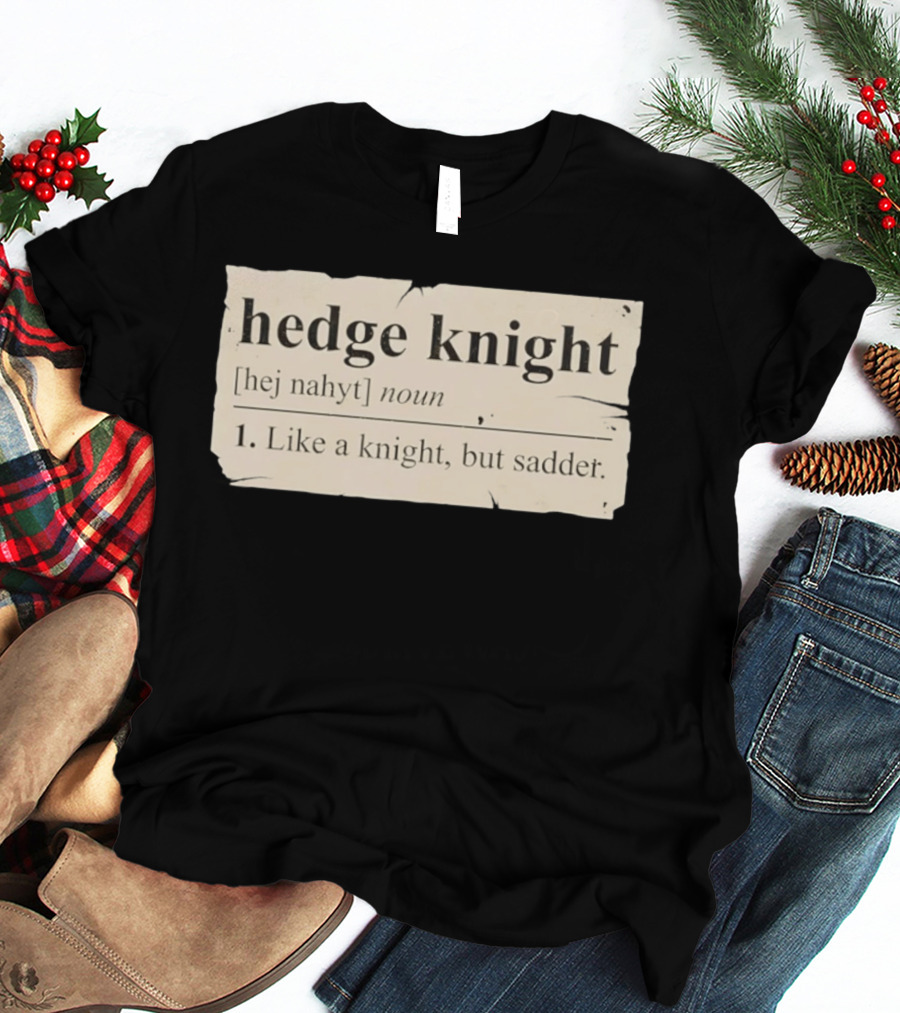 Hedge Knight Definition Like A Knight But Sadder T-Shirt