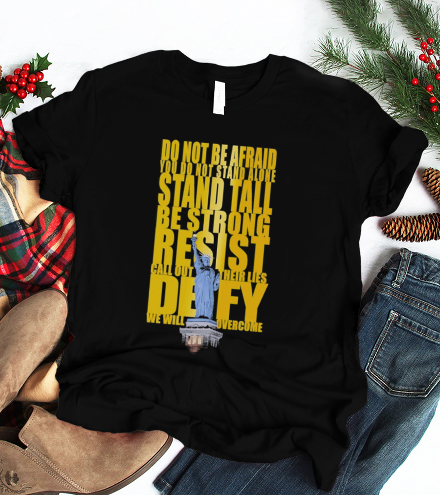 Do Not Be Afraid Stand Tall Be Strong Resist Defy Statue Of Liberty T-Shirt