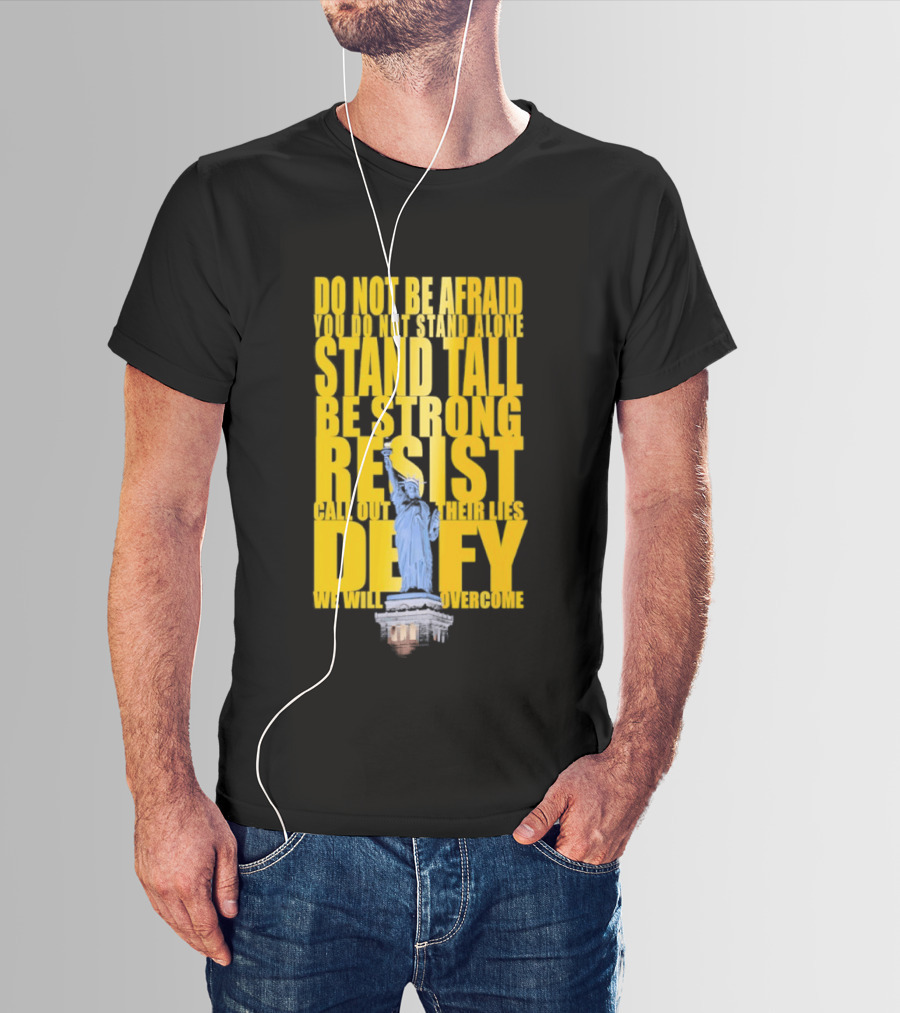 Do Not Be Afraid Stand Tall Be Strong Resist Defy Statue Of Liberty T-Shirt