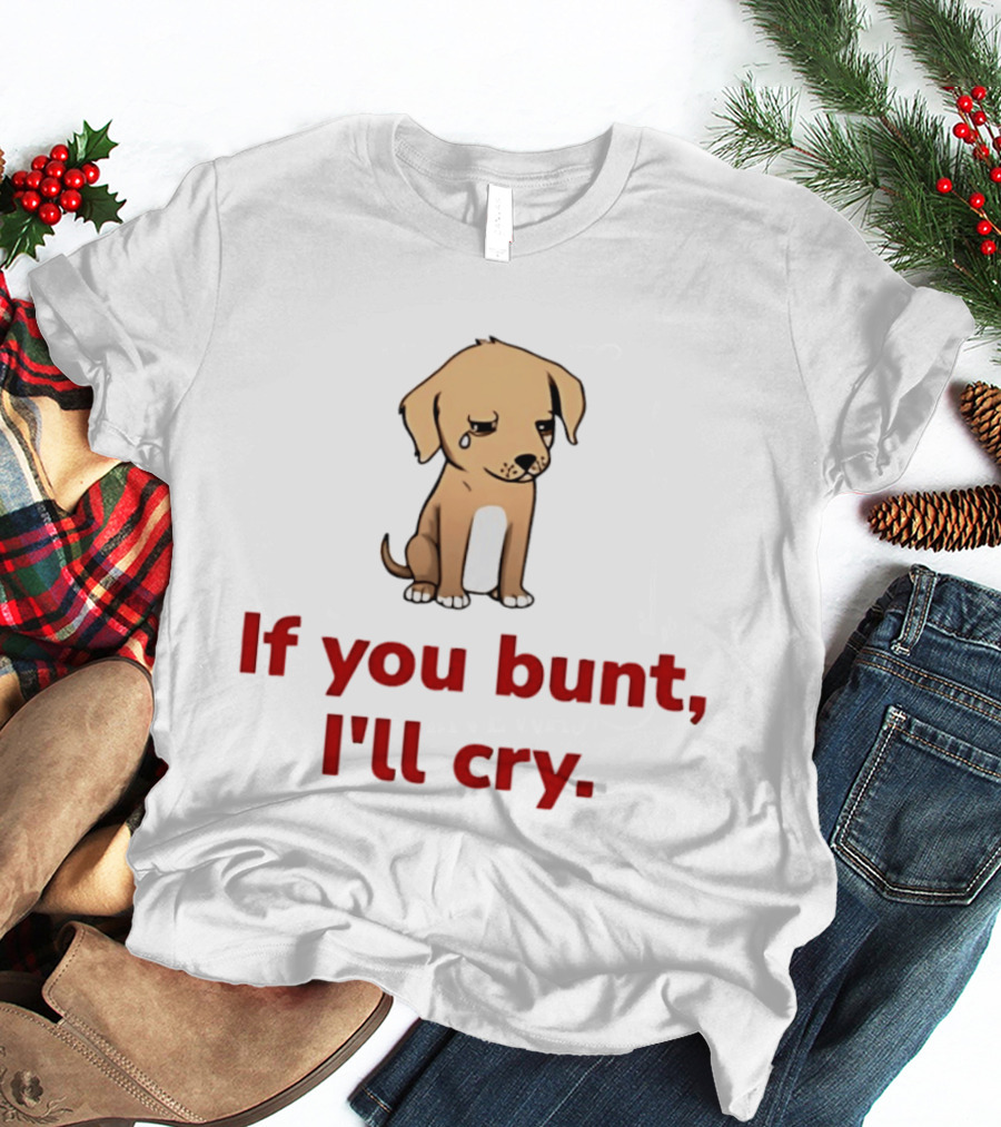 Crying Dog Puppy If You Bunt I'll Cry Baseball Humor T-Shirt