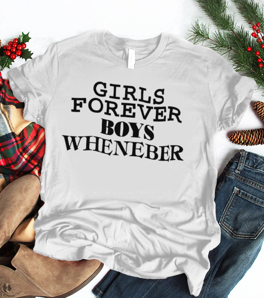 Girls Forever Boys Whenever T-Shirt