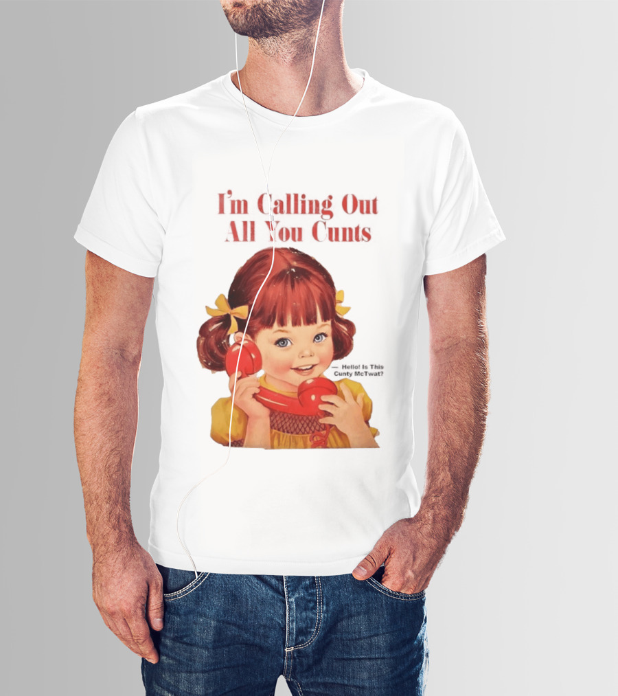 I'm Calling Out All You Cunts Hello Is This Cunty McTwat T-Shirt