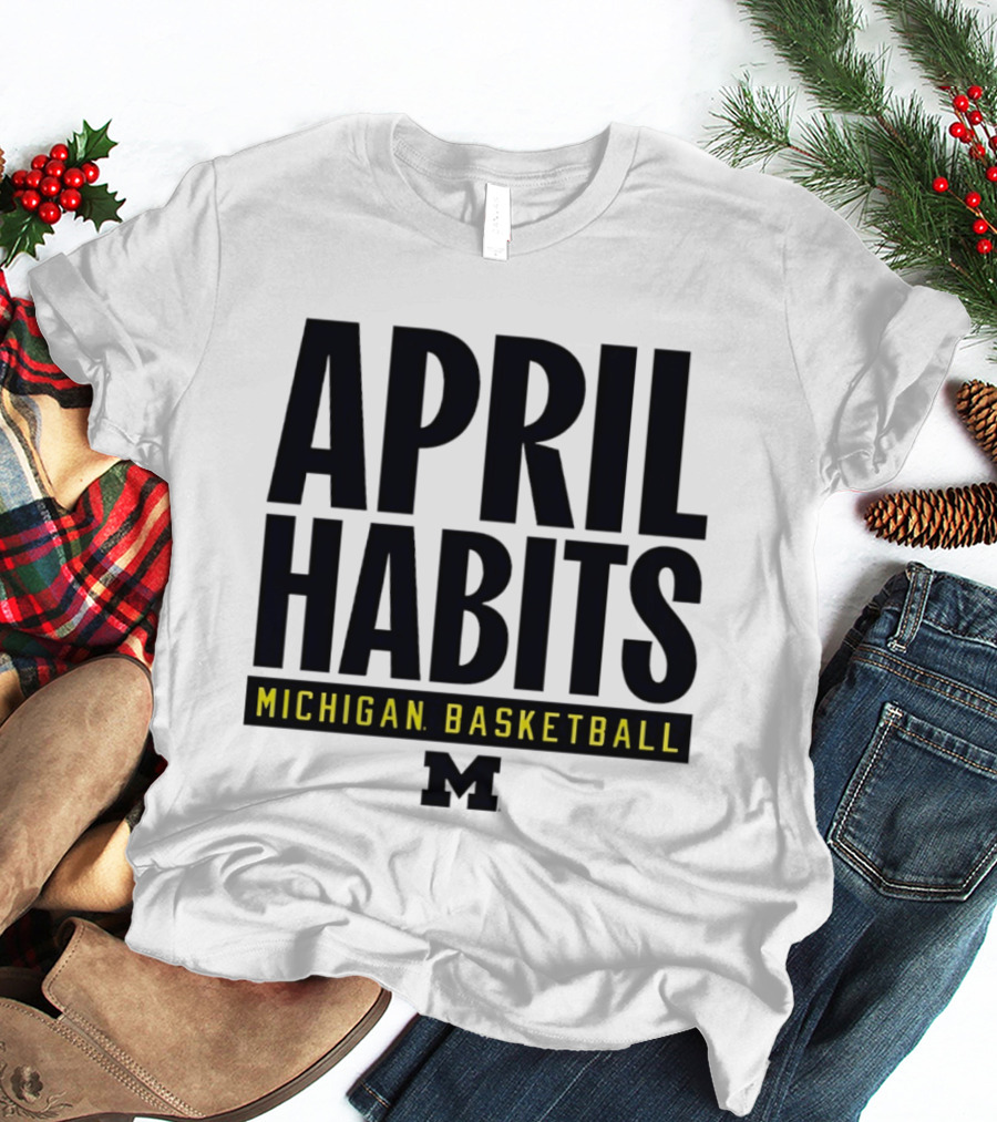 April Habits Michigan Basketball M T-Shirt