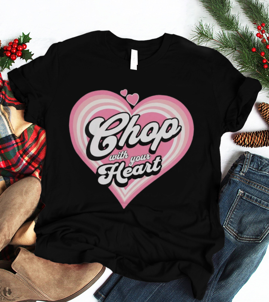 Chop With Your Heart Pink Heart T-Shirt