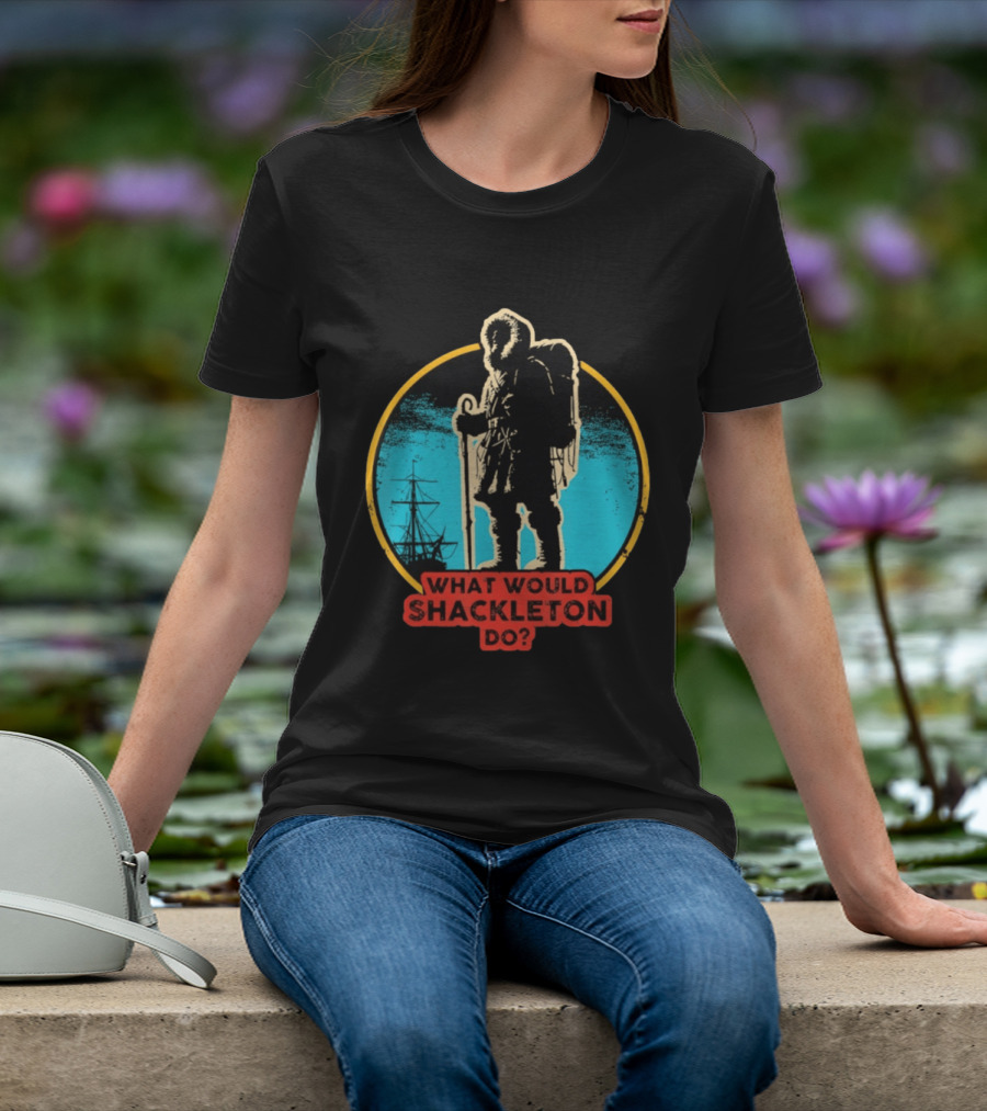 What Would Shackleton Do Leadership Energy Managers T-Shirt