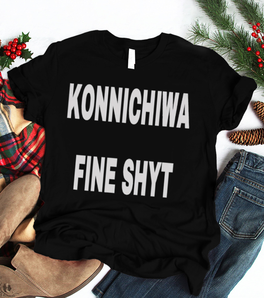 Konnichiwa Fine Shyt Japanese Greeting Phrase T-Shirt