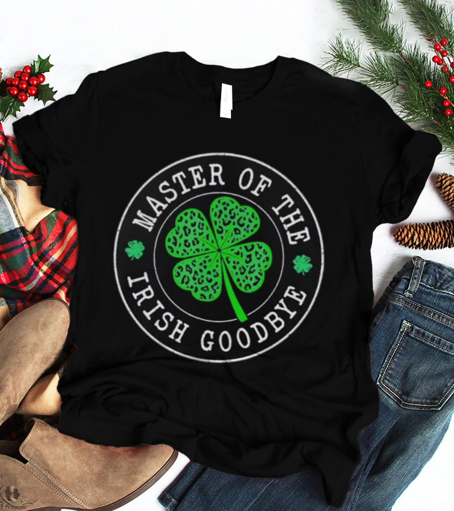 Master Of The Irish Goodbye Lucky Shamrock Clover St Patrick's Day T-Shirt