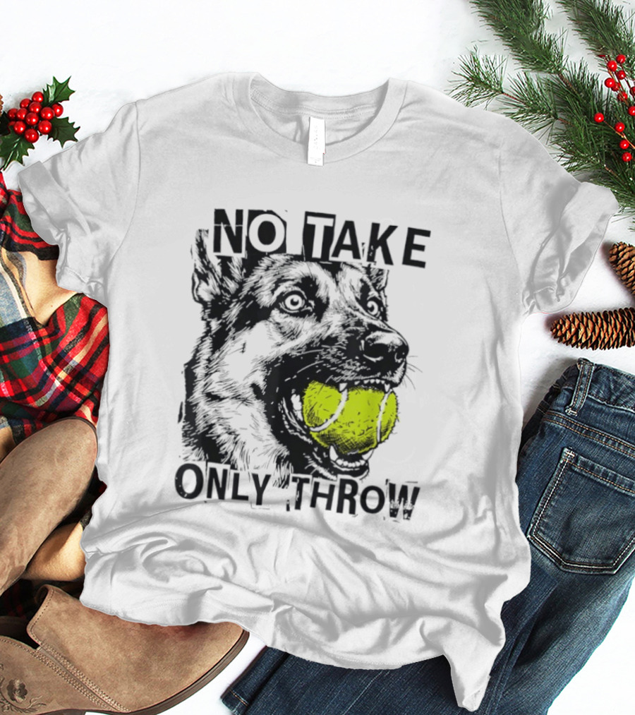 No Take Only Throw Tennis Ball German Shepherd Dog T-Shirt