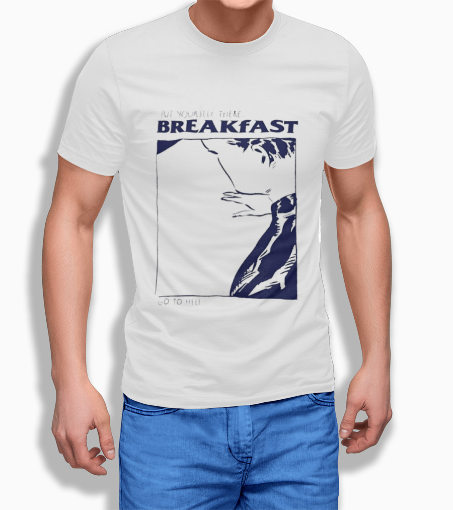 Put Yourself There Breakfast Go To Hell T-Shirt