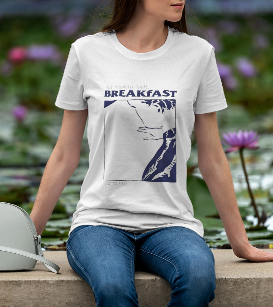 Put Yourself There Breakfast Go To Hell T-Shirt