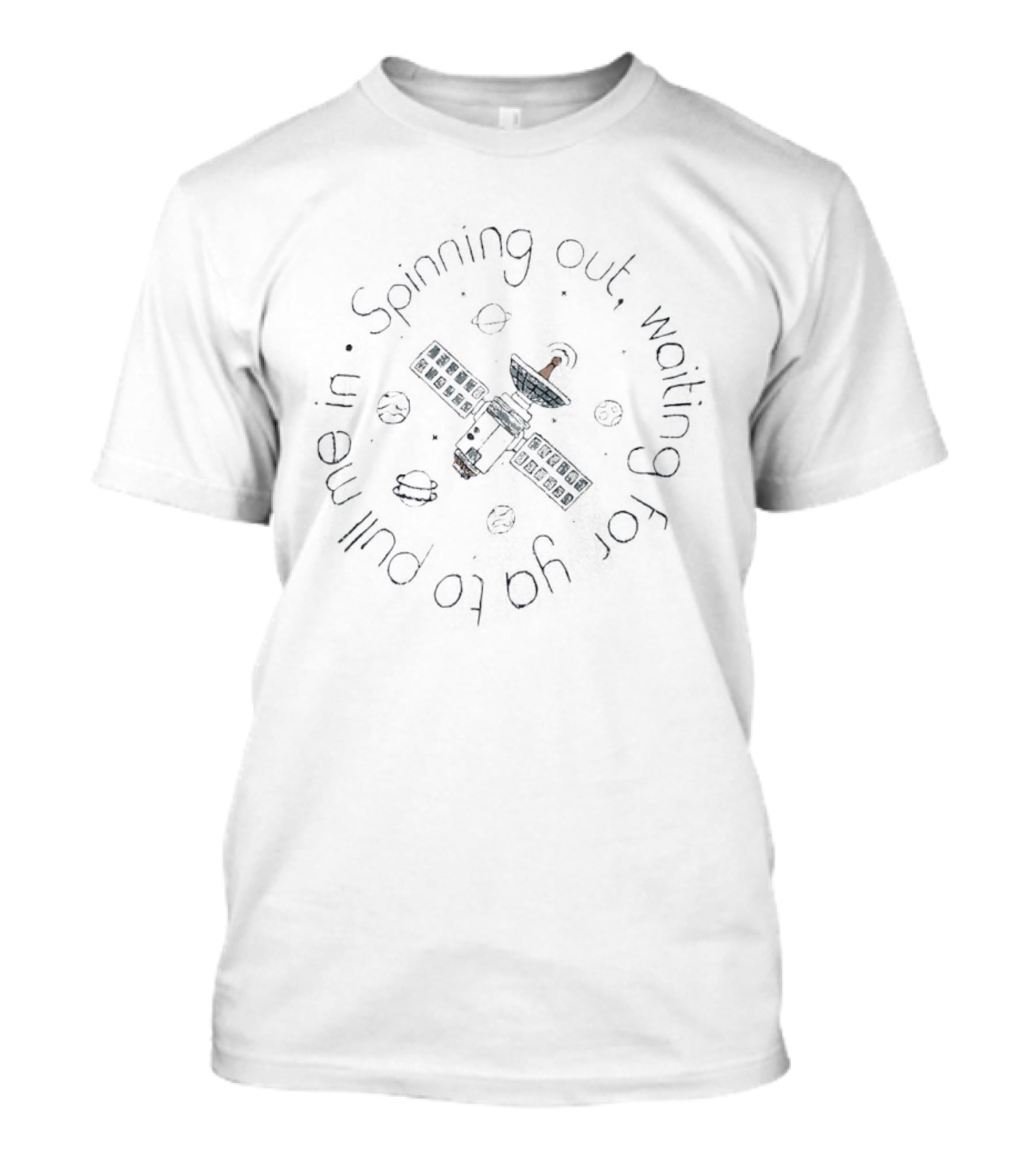 Spinning Out Waiting For You To Pull Me In Satellite T-Shirt