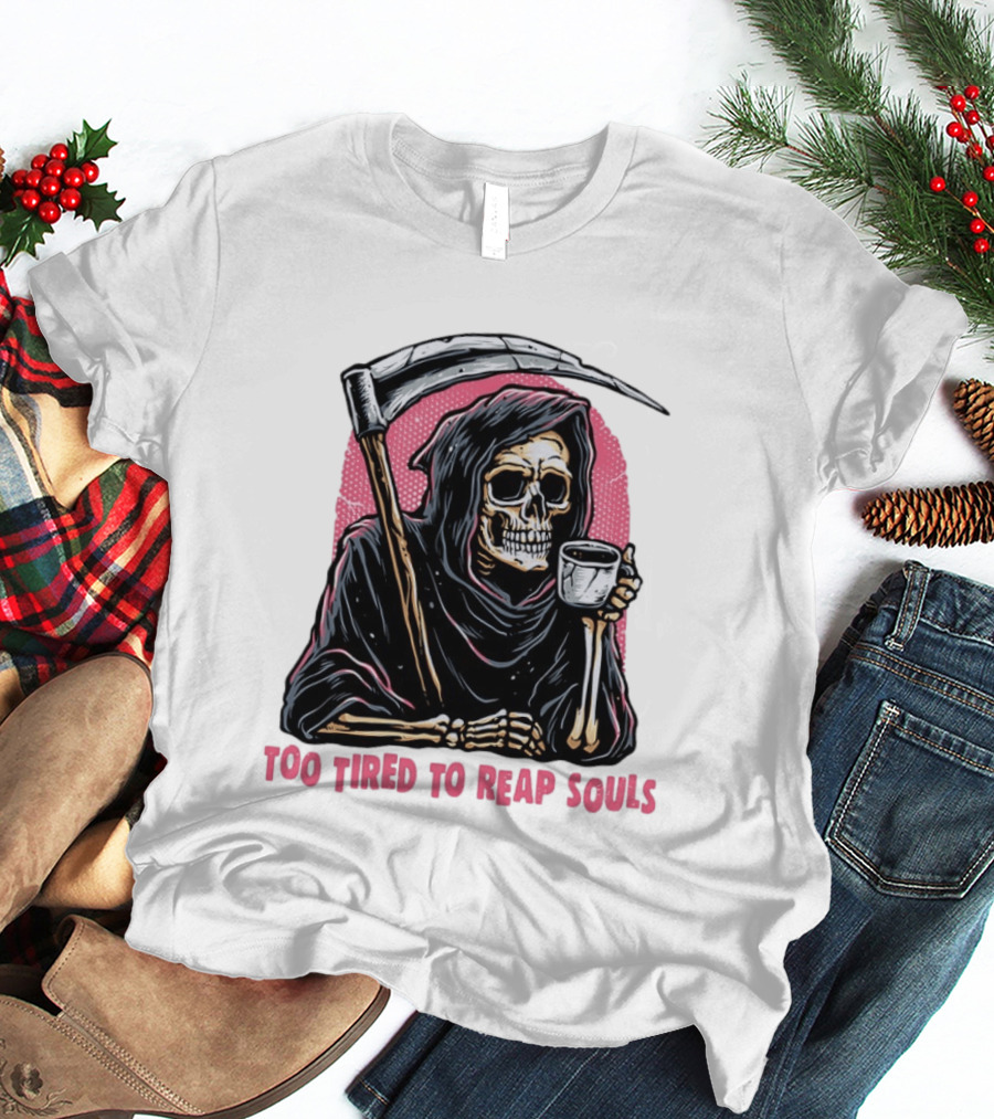 Tired Grim Reaper With Cup Of Coffee Too Tired To Reap Souls T-Shirt