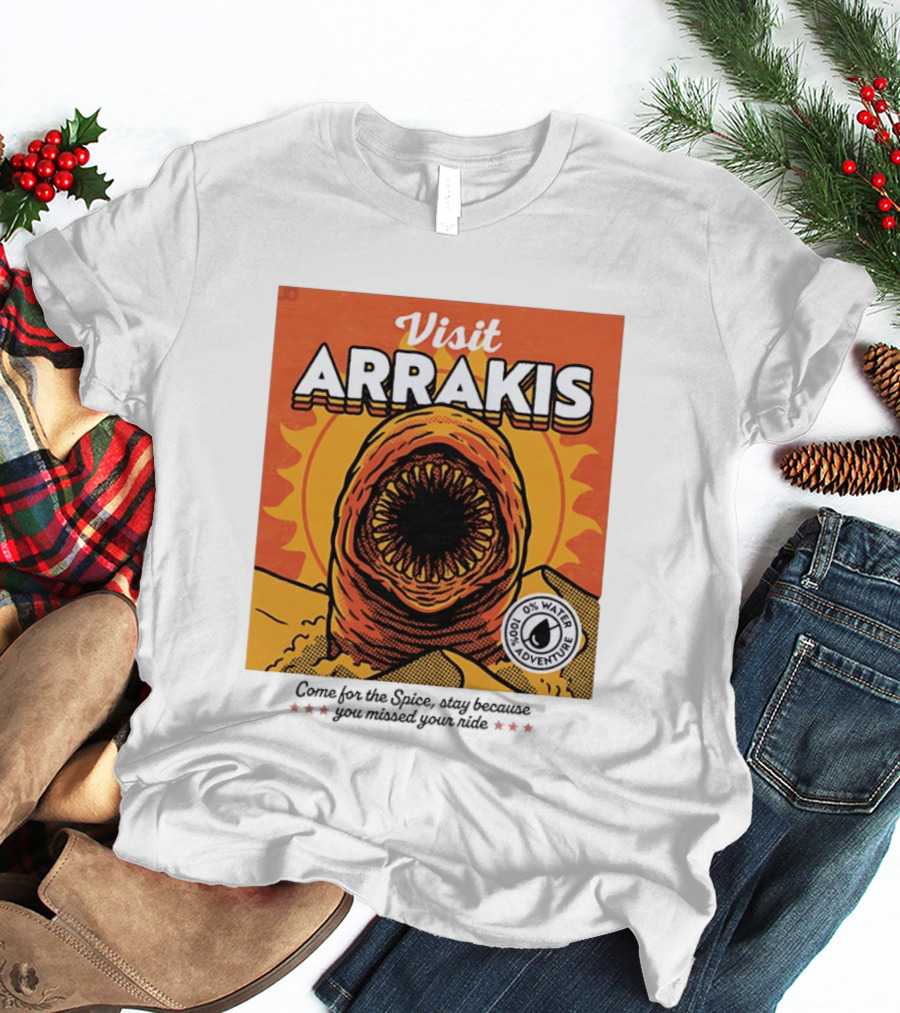Visit Arrakis 100% Adventure 0% Water Come For The Spice Stay Because You Missed Your Ride T-Shirt