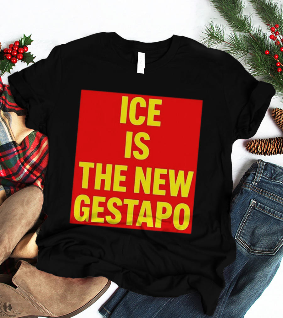 ICE Is The New Gestapo T-Shirt