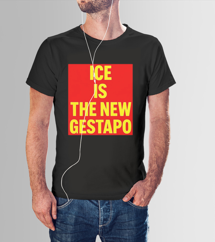 ICE Is The New Gestapo T-Shirt