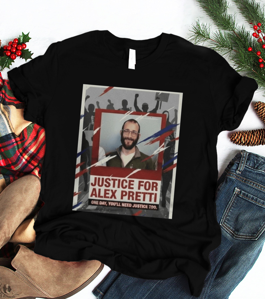 Justice For Alex Pretti One Day You'll Need Justice Too Empowerment Message T-Shirt
