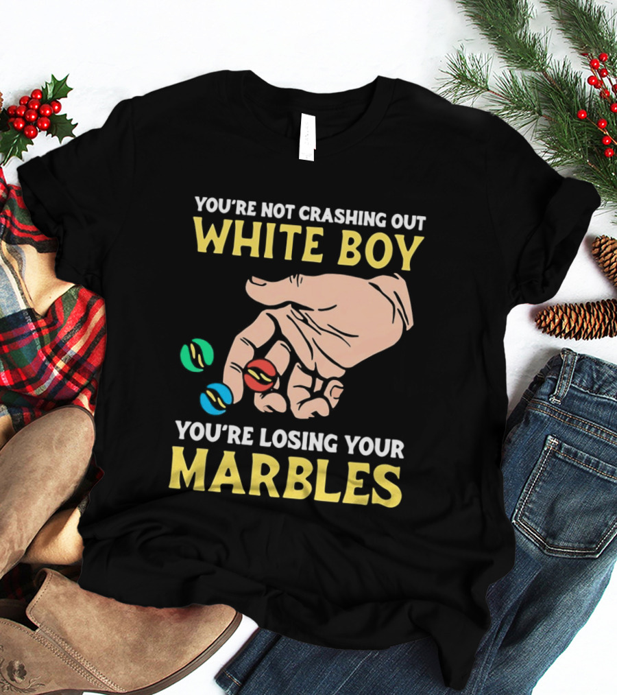 You're Not Crashing Out White Boy Losing Your Marbles Hand With Colorful Marbles T-Shirt