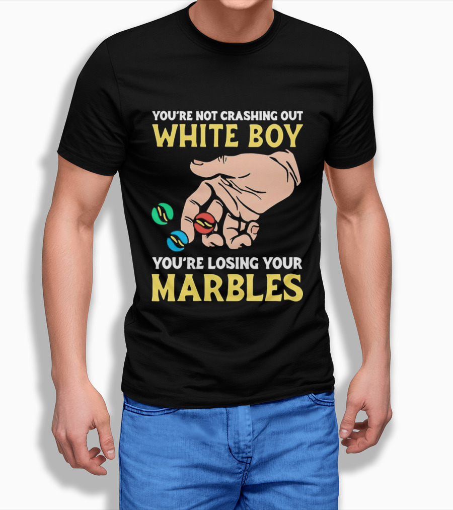 You're Not Crashing Out White Boy Losing Your Marbles Hand With Colorful Marbles T-Shirt
